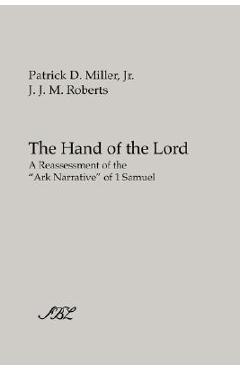The Hand of the Lord: A Reassessment of the Ark Narrative of 1 Samuel - Patrick D. Miller