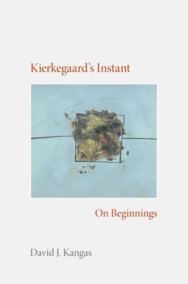 Kierkegaard's Instant: On Beginnings - David J. Kangas