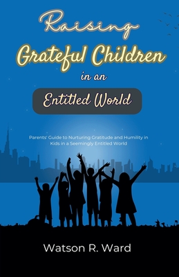 Raising Grateful Children in an Entitled World - Watson R. Ward