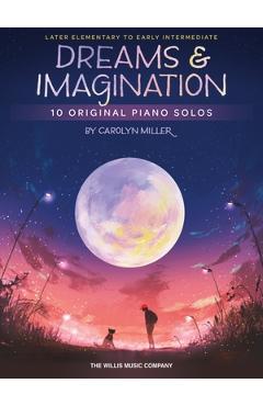 Coperta cărții 'Dreams and Imagination: 10 Original Later Elementary to Early Intermediate Piano Solos by Carolyn Miller - Carolyn'