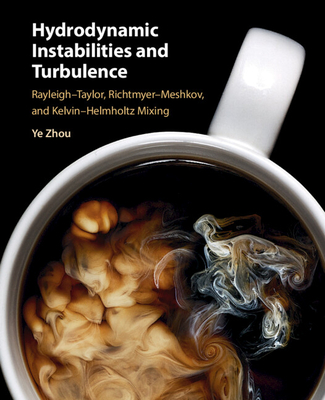 Hydrodynamic Instabilities and Turbulence: Rayleigh-Taylor, Richtmyer-Meshkov, and Kelvin-Helmholtz Mixing - Ye Zhou