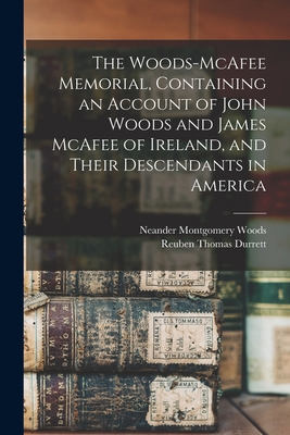 The Woods-McAfee Memorial, Containing an Account of John Woods and James McAfee of Ireland, and Their Descendants in America - Neander Montgomery 1844- [fro Woods