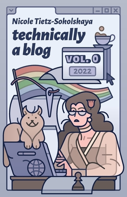 Coperta cărții 'Technically a Blog Volume 0 - Nicole Tietz-sokolskaya'
