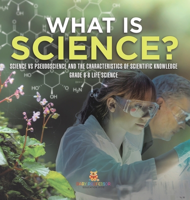 What is Science? Science vs Pseudoscience and the Characteristics of Scientific Knowledge Grade 6-8 Life Science - 
