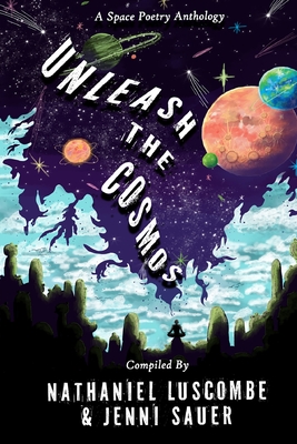 Coperta cărții 'Unleash the Cosmos: A Space Poetry Anthology - Nathaniel Luscombe'