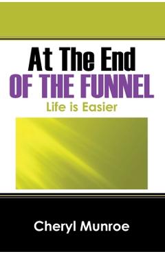 Coperta cărții 'At the End of the Funnel: Life is Easier - Cheryl Munroe'