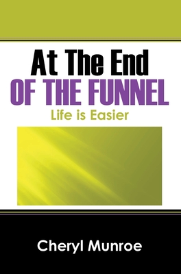 Coperta cărții 'At the End of the Funnel: Life is Easier - Cheryl Munroe'