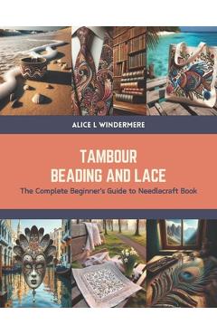 Coperta cărții 'Tambour Beading and Lace: The Complete Beginner's Guide to Needlecraft Book - Alice L. Windermere'