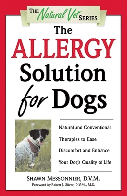 The Allergy Solution for Dogs: Natural and Conventional Therapies to Ease Discomfort and Enhance Your Dog's Quality of Life - Shawn Messonnier
