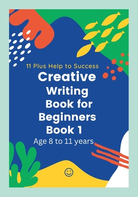 Creative writing Book for Beginners - 11 Plus Help To Succesd