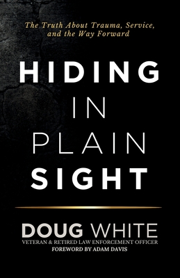 Coperta cărții 'Hiding in Plain Sight: The Truth About Trauma, Service, and the Way Forward - Doug White'