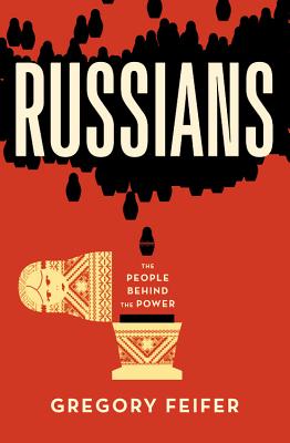 Russians: The People Behind the Power - Gregory Feifer