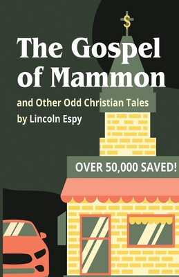 The Gospel of Mammon: and Other Odd Christian Tales - Lincoln Espy