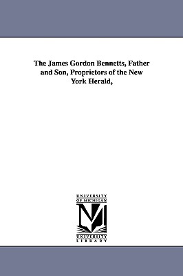 Coperta cărții 'The James Gordon Bennetts, Father and Son, Proprietors of the New York Herald, - Don Carlos Seitz'
