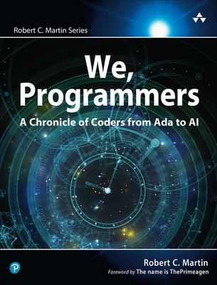 We, Programmers: A Chronicle of Coders from ADA to AI - Robert Martin