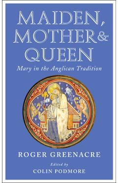 Coperta cărții 'Maiden, Mother and Queen: Mary in the Anglican Tradition - Roger Greenacre'