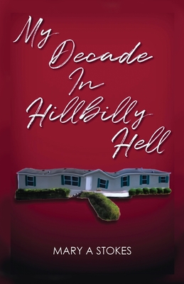 My Decade in Hillbilly Hell - Mary A. Stokes
