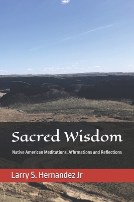 Coperta cărții 'Sacred Wisdom: Native American DAILY MEDITATIONS, AFFIRMATIONS, AND REFLECTIONS - Larry Steve Hernandez'
