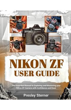 Coperta cărții 'Nikon Zf User Guide: The Essential Manual to Exploring and Mastering your Nikon ZF Camera with Confidence and Ease -'