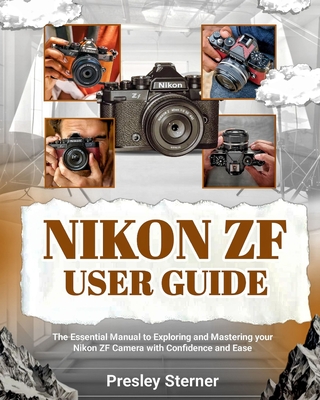 Coperta cărții 'Nikon Zf User Guide: The Essential Manual to Exploring and Mastering your Nikon ZF Camera with Confidence and Ease -'