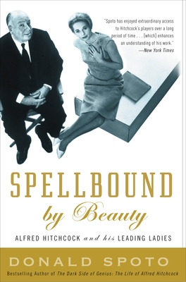 Spellbound by Beauty: Alfred Hitchcock and His Leading Ladies - Donald Spoto