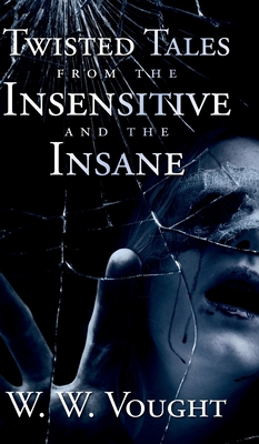Twisted Tales from the Insensitive and the Insane - W. W. Vought