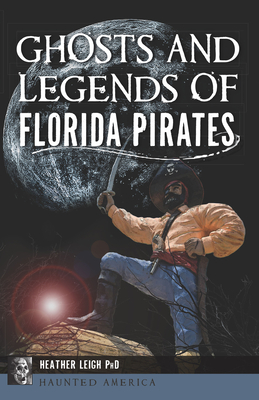 Ghosts and Legends of Florida Pirates - Heather Leigh