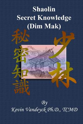 The Secret Knowledge of Shaolin - Dim Mak - Kevin Vandeyck Ph. D.