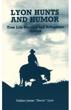 Coperta cărții 'Lyon Hunts and Humor: True Life Hunting and Adventure Stories - Tolbert James Lyon'