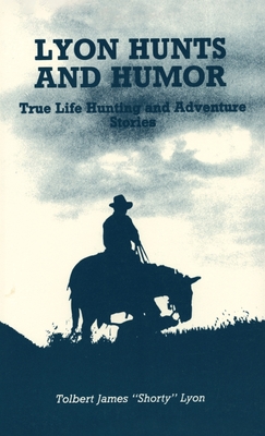 Coperta cărții 'Lyon Hunts and Humor: True Life Hunting and Adventure Stories - Tolbert James Lyon'