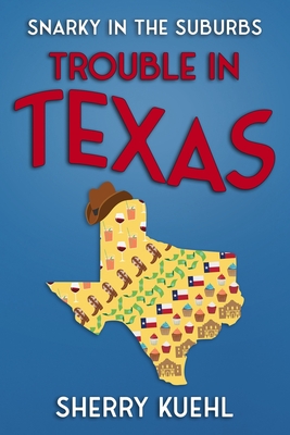 Snarky in the Suburbs Trouble in Texas - Sherry Claypool Kuehl