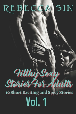 Coperta cărții 'Filthy Sexy Stories For Adults: 10 Short Exciting and Spicy Stories - Rebecca Sin'