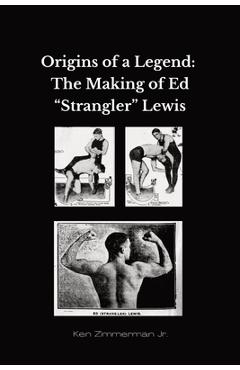 Poza produsului Origins of a Legend: The Making of Ed Strangler Lewis - Ken Zimmerman