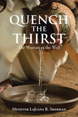 Coperta cărții 'Quench the Thirst: The Woman at the Well - Minister Lajuana R. Sherman'