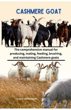 Poza produsului Cashmere Goats: The comprehensive manual for producing, mating, feeding, brushing, and maintaining Cashmere goats - John Henderson