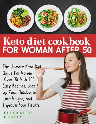 Keto Diet Cookbook for Women After 50: The Ultimate Keto Diet Guide for Women Over 50, With 200 Easy Recipes. Speed up Your Metabolism, Lose Weight, a - Elizabeth Hensly