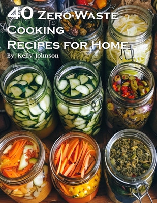 Coperta cărții '40 Zero-Waste Cooking Recipes for Home - Kelly Johnson'
