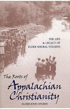 Coperta cărții 'The Roots of Appalachian Christianity: The Life and Legacy of Elder Shubal Stearns - Elder John Sparks'