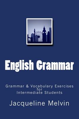 English Grammar: Grammar & vocabulary exercises for intermediate students - Jacqueline Melvin