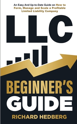 Coperta cărții 'LLC Beginner's Guide: An Easy And Up-to-Date Guide on How to Form, Manage and Scale a Profitable Limited Liability'