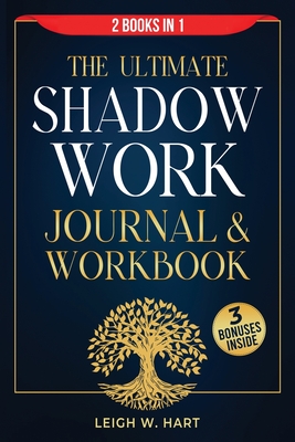 The Ultimate Shadow Work Journal & Workbook - 2 Books in 1: A Comprehensive Collection of Exercises, Prompts, and Affirmations for Profound Self-Disco - Leigh W. Hart