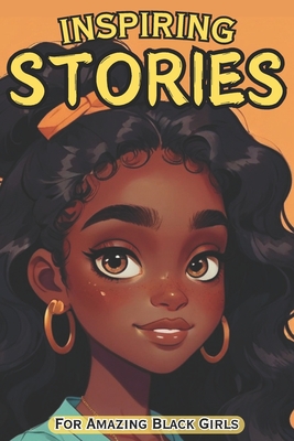 Inspiring Stories For Amazing Black Girls: 30 Motivational Tales of Courage, Perseverance, Problem-Solving, and Friendship - Isabella Monroe
