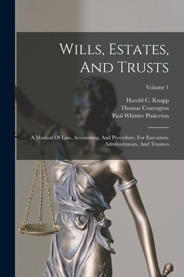 Wills, Estates, And Trusts: A Manual Of Law, Accounting, And Procedure, For Executors, Administrators, And Trustees; Volume 1 - Thomas Conyngton
