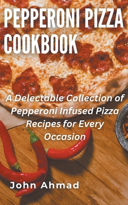 Pepperoni Pizza Cookbook - John Ahmad