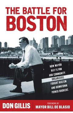 Poza produsului The Battle for Boston: How Mayor Ray Flynn and Community Organizers Fought Racism and Downtown Power Brokers - Don Gillis