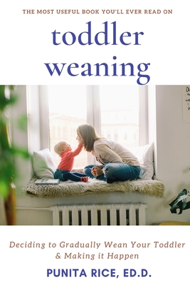 Toddler Weaning: Deciding to Gradually Wean your Toddler & Making it Happen - Punita Rice