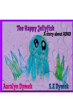 Coperta cărții 'The Happy JellyFish - Aaralyn Dymek'