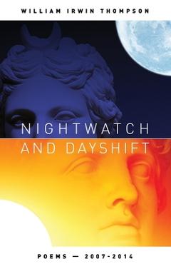 Coperta cărții 'Nightwatch and Dayshift: Poems 2007-2014 - William Irwin Thompson'