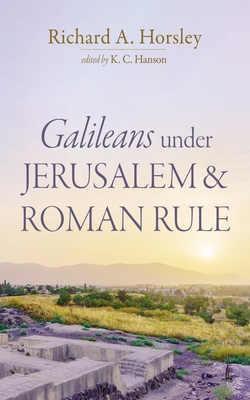 Galileans Under Jerusalem and Roman Rule - Richard A. Horsley