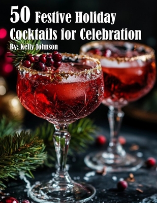 50 Festive Holiday Cocktails for Celebrations - Kelly Johnson